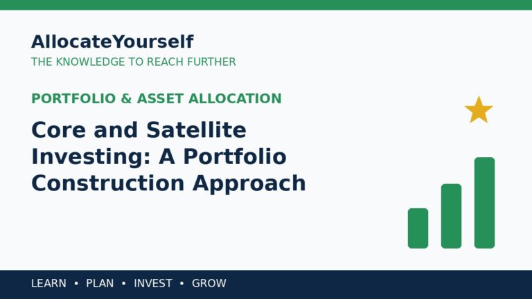 Core and Satellite Investing: A Portfolio Construction Approach — Allocate Yourself investment education