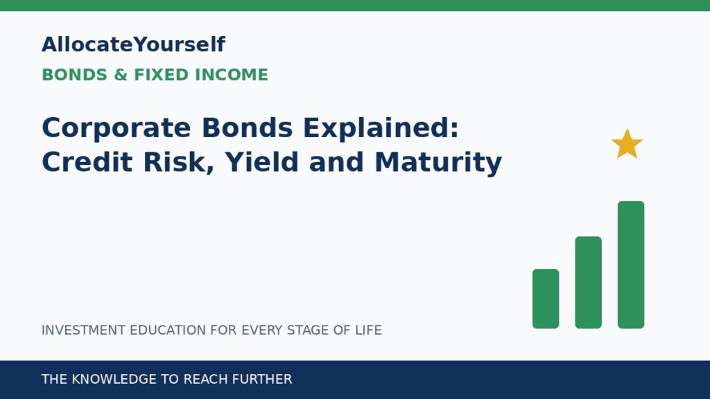 Corporate Bonds Explained: Credit Risk, Yield and Maturity — Allocate Yourself investment education