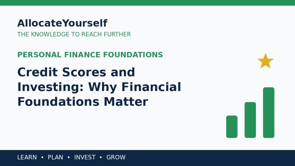 Credit Scores and Investing: Why Financial Foundations Matter — Allocate Yourself investment education