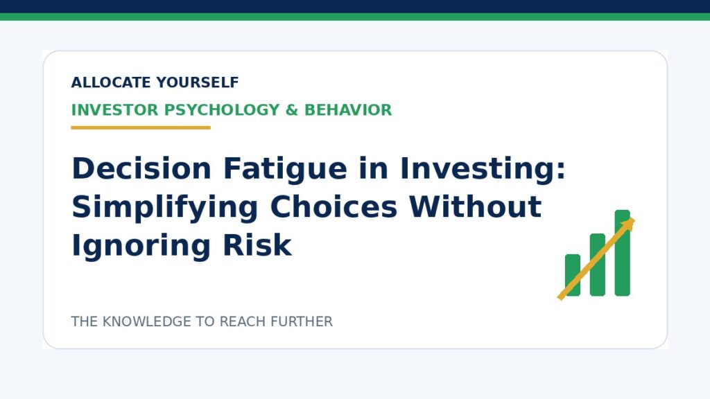Decision Fatigue in Investing: Simplifying Choices Without Ignoring Risk — Allocate Yourself investment education