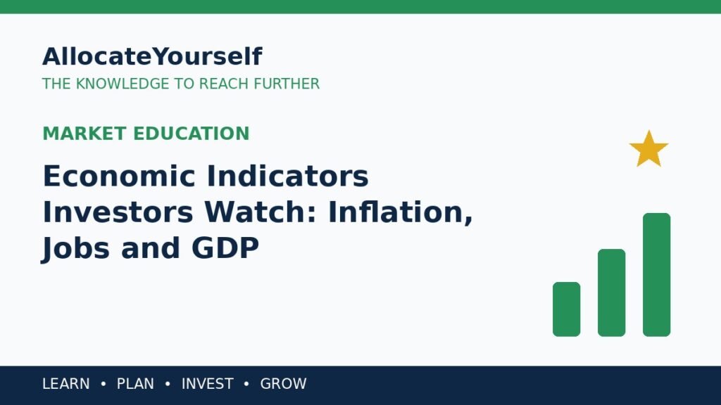 Economic Indicators Investors Watch: Inflation, Jobs and GDP — Allocate Yourself investment education