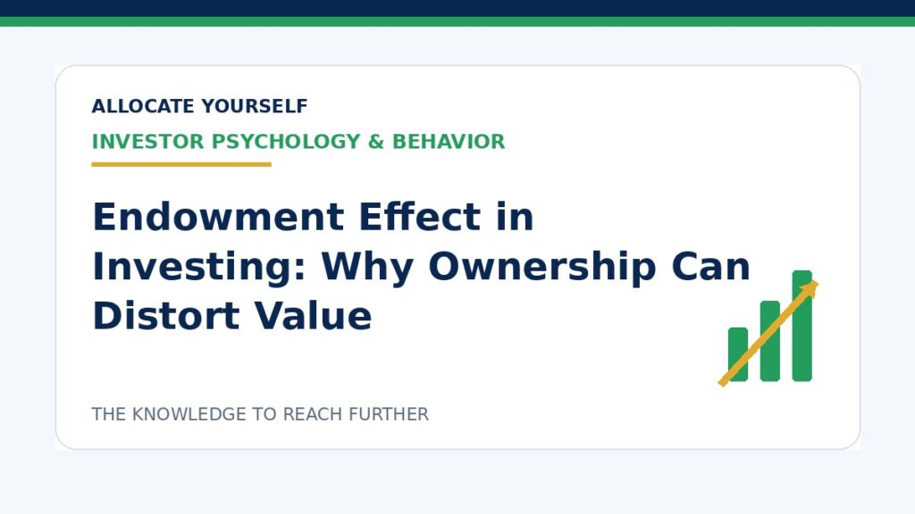 Endowment Effect in Investing: Why Ownership Can Distort Value — Allocate Yourself investment education