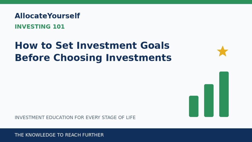 How to Set Investment Goals Before Choosing Investments — Allocate Yourself investment education