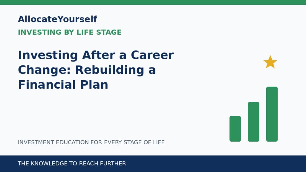 Investing After a Career Change: Rebuilding a Financial Plan — Allocate Yourself investment education