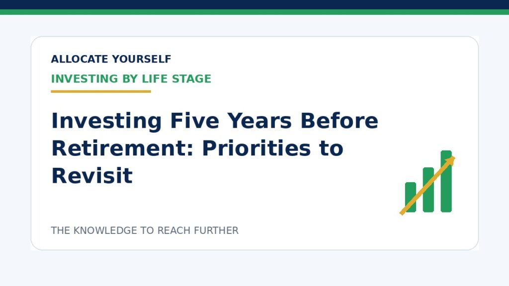 Investing Five Years Before Retirement: Priorities to Revisit — Allocate Yourself investment education