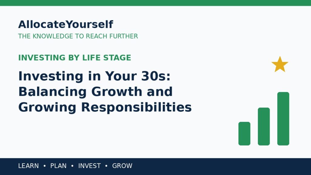 Investing in Your 30s: Balancing Growth and Growing Responsibilities — Allocate Yourself investment education