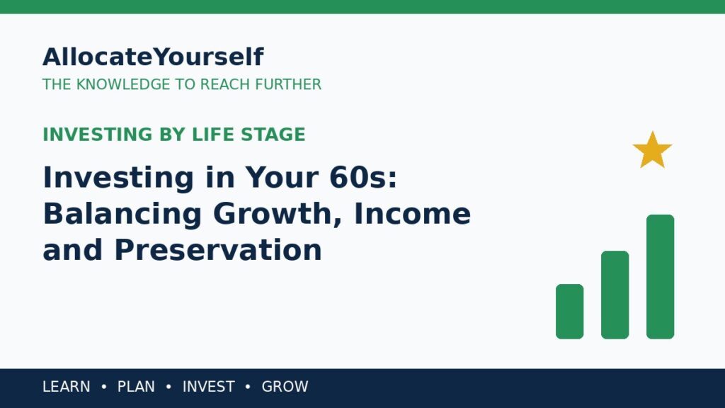 Investing in Your 60s: Balancing Growth, Income and Preservation — Allocate Yourself investment education