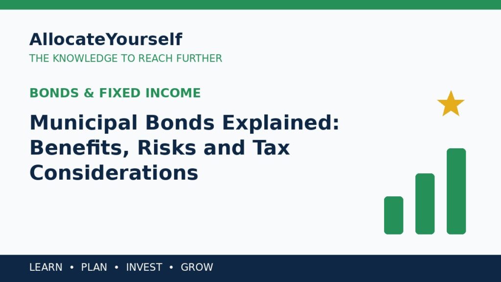 Municipal Bonds Explained: Benefits, Risks and Tax Considerations — Allocate Yourself investment education