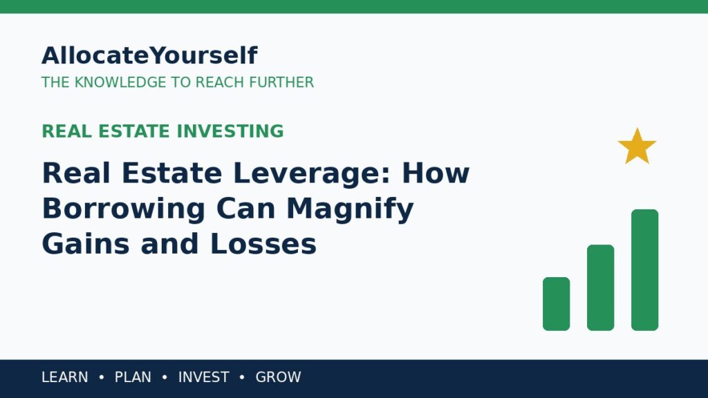 Real Estate Leverage: How Borrowing Can Magnify Gains and Losses — Allocate Yourself investment education