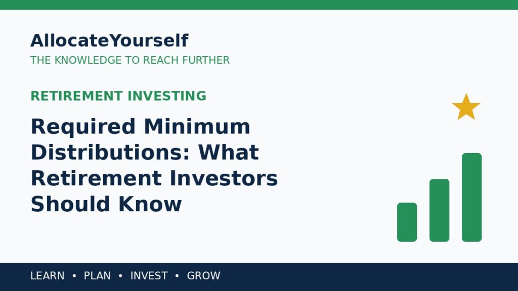 Required Minimum Distributions: What Retirement Investors Should Know — Allocate Yourself investment education