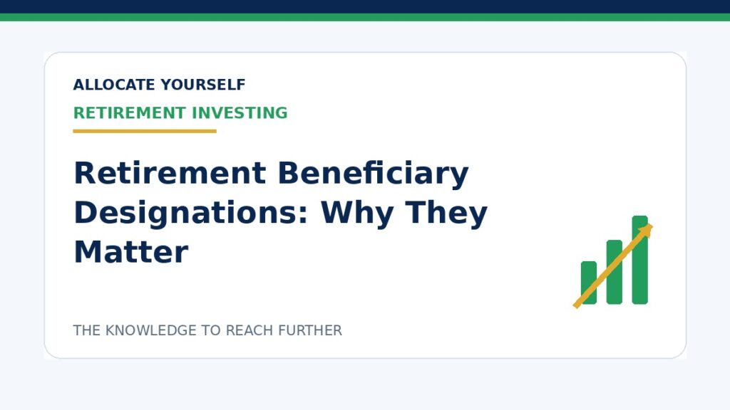 Retirement Beneficiary Designations: Why They Matter — Allocate Yourself investment education