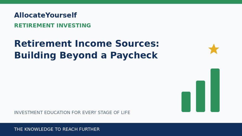 Retirement Income Sources: Building Beyond a Paycheck — Allocate Yourself investment education