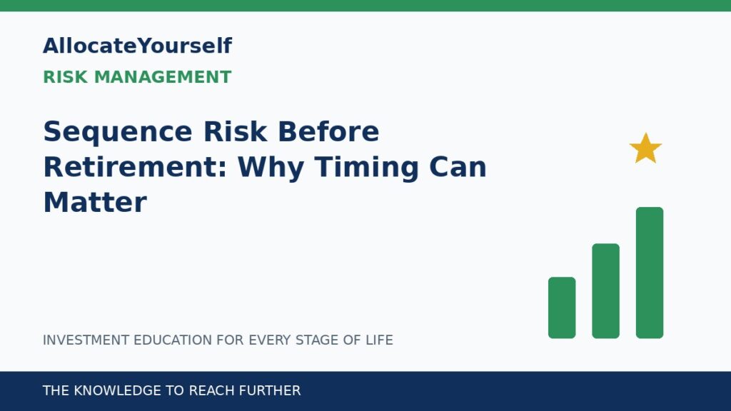 Sequence Risk Before Retirement: Why Timing Can Matter — Allocate Yourself investment education