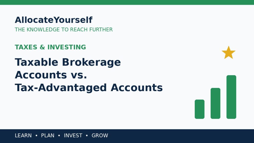 Taxable Brokerage Accounts vs. Tax-Advantaged Accounts — Allocate Yourself investment education