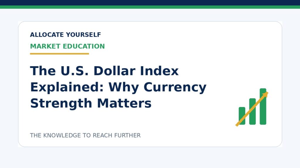 The U.S. Dollar Index Explained: Why Currency Strength Matters — Allocate Yourself investment education
