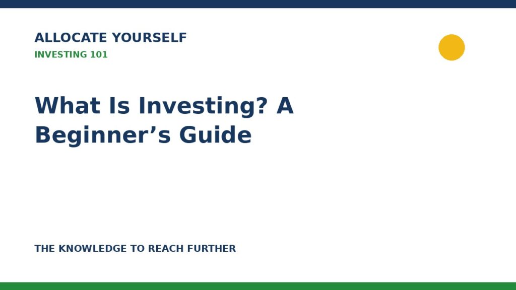 What Is Investing? A Beginner’s Guide — Allocate Yourself investor education